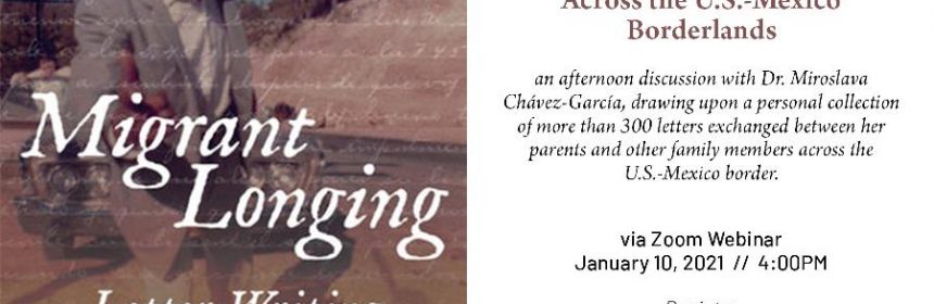 Migrant Longing: Letter Writing Across the U.S.-Mexico Borderlands by Miroslava Chávez García book cover with flyer for Zoom Webinar with the author on 1/10/21 at 4PM