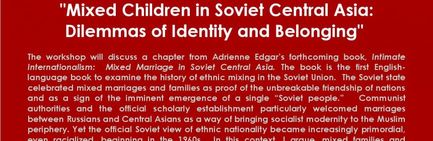 Flyer for Zoom talk for Identity Politics Workshop: "Mixed Children in Soviet Central Asia: Dilemmas of Identity and Belonging" on 2/25/21 from 12:30 to 2PM