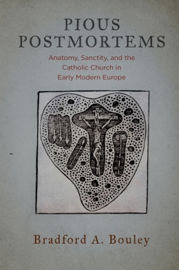 bookcover of Bradford A. Bouley's Pious Postmortems - Anatomy, Sanctity, and the Catholic Church in Early Modern Europe