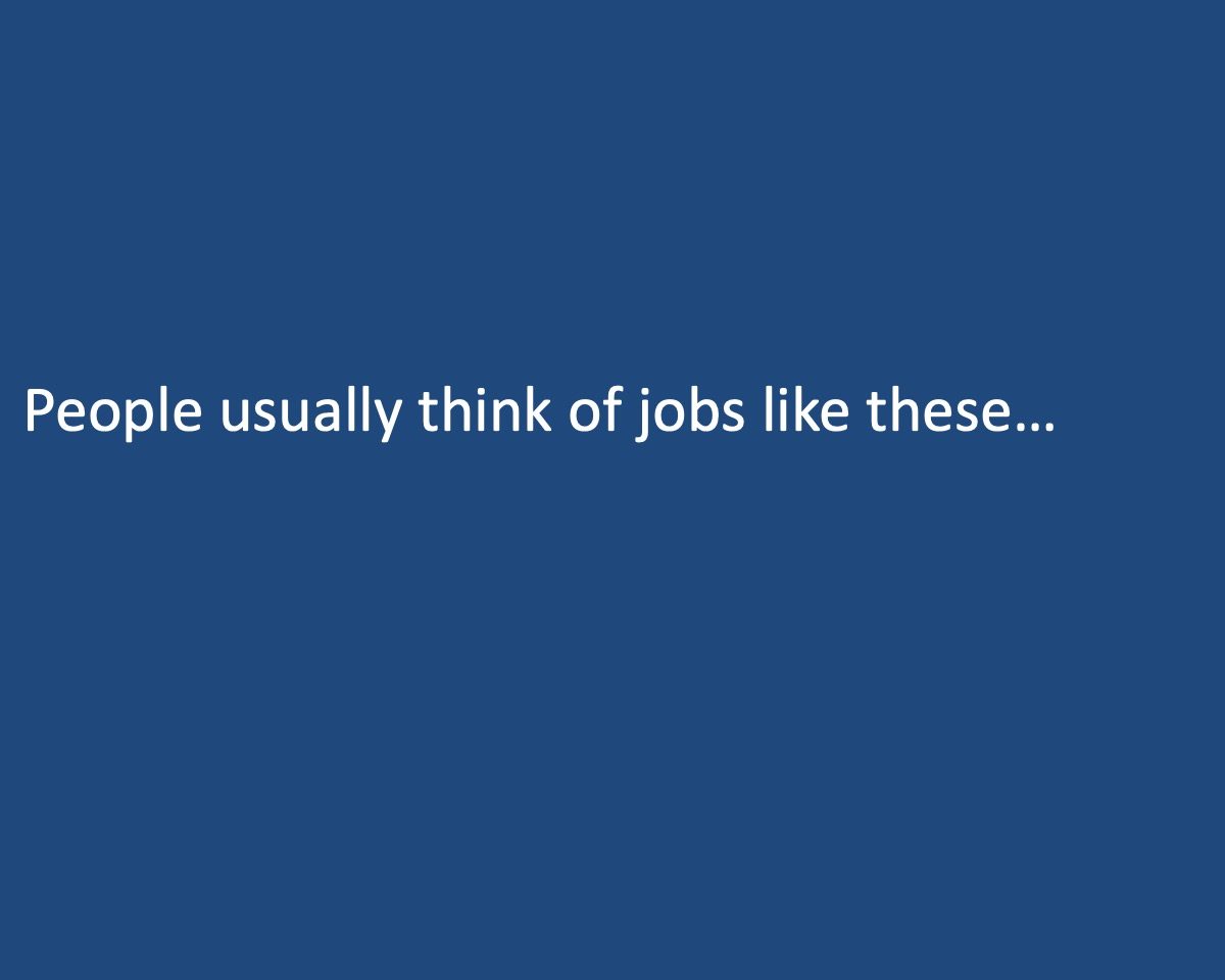powerpoint slide that reads People usually think of jobs like these...