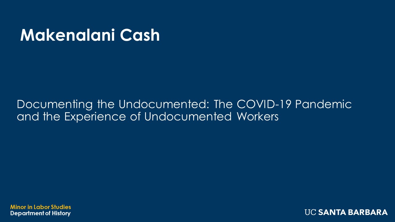 Slide for Makenalani Cash. "Documenting the Undocumented: The COVID-19 Pandemic and the Experience of Undocumented Workers"